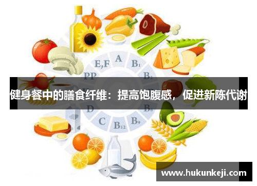 健身餐中的膳食纤维：提高饱腹感，促进新陈代谢