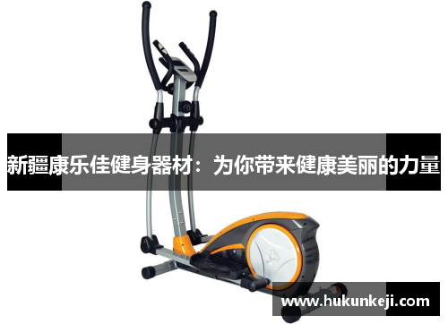 新疆康乐佳健身器材：为你带来健康美丽的力量