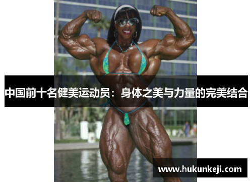 中国前十名健美运动员：身体之美与力量的完美结合