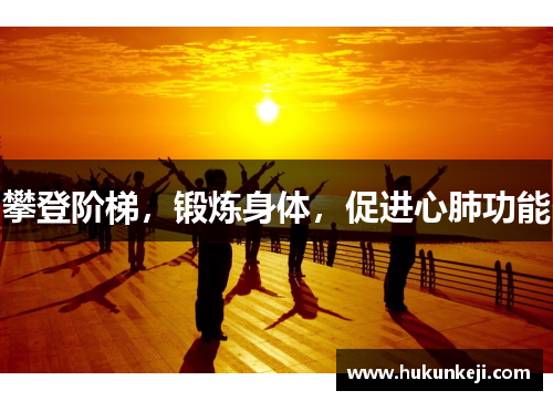 攀登阶梯，锻炼身体，促进心肺功能