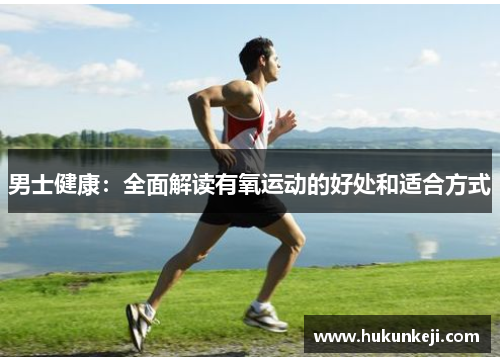 男士健康：全面解读有氧运动的好处和适合方式